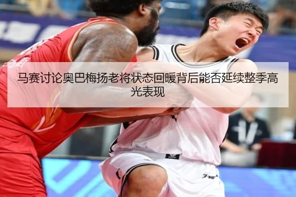 马赛讨论奥巴梅扬老将状态回暖背后能否延续整季高光表现