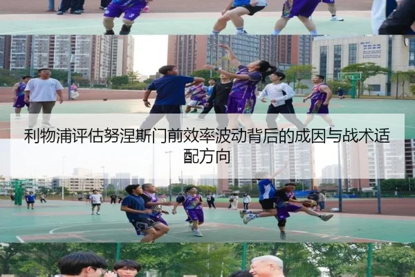 利物浦评估努涅斯门前效率波动背后的成因与战术适配方向